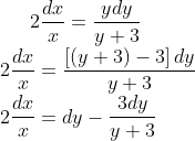 2\frac{dx}{x}=\frac{ydy}{y+3}\\ 2\frac{dx}{x}=\frac{\left [ \left ( y+3 \right ) -3\right ]dy}{y+3}\\ 2\frac{dx}{x}=dy-\frac{3dy}{y+3}