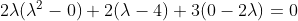 2\lambda (\lambda ^2 - 0) + 2 (\lambda - 4) + 3 (0 - 2 \lambda ) = 0