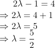 2\lambda - 1 = 4 \\ \Rightarrow 2\lambda=4+1\\ \Rightarrow 2\lambda=5\\ \Rightarrow \lambda=\frac{5}{2}