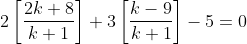 2\left [ \frac{2k+8}{k+1} \right ]+3\left [ \frac{k-9}{k+1} \right ]-5= 0