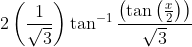 2\left(\frac{1}{\sqrt{3}}\right) \tan ^{-1} \frac{\left(\tan \left(\frac{x}{2}\right)\right)}{\sqrt{3}}