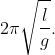 2\pi \sqrt{\frac{l}{g}}.