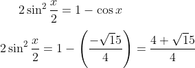 2\sin^{2}\frac{x}{2} = 1 - \cos x\\ \\ 2\sin^{2}\frac{x}{2} = 1 -\left (\frac{-\sqrt15}{4} \right ) = \frac{4+\sqrt15}{4}