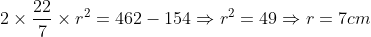 2	imes frac227	imes r^2= 462-154Rightarrow r^2=49Rightarrow r=7cm