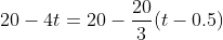20 - 4t = 20 - \frac{20}{3} ( t - 0.5)