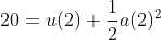 20= u(2) + \frac{1}{2}a(2)^{2}