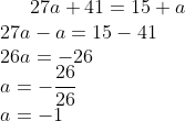27a+41=15+a \\ 27a-a=15-41\\ 26a=-26\\ a=-\frac{26}{26}\\ a=-1