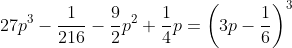 27p^3 - \frac{1}{216} - \frac{9}{2}p^2 + \frac{1}{4} p = \left ( 3p-\frac{1}{6} \right )^3