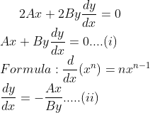 2Ax+2By\frac{dy}{dx}=0\\ Ax+By\frac{dy}{dx}=0....(i)\\ Formula: \frac{d}{dx}(x^{n})=nx^{n-1}\\ \frac{dy}{dx}=-\frac{Ax}{By}.....(ii)