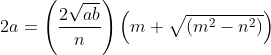 2a =\left ( \frac{2\sqrt{ab}}{n} \right )\left ( m+\sqrt{(m^2-n^2)} \right )
