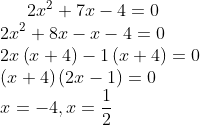 2x^{2}+7x-4=0\\ 2x^{2}+8x-x-4=0\\ 2x\left ( x+4 \right )-1\left ( x+4 \right )=0\\ \left ( x+4 \right )\left ( 2x-1 \right )=0\\ x=-4,x=\frac{1}{2}