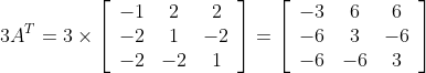 3 A^{T}=3 \times\left[\begin{array}{ccc} -1 & 2 & 2 \\ -2 & 1 & -2 \\ -2 & -2 & 1 \end{array}\right]=\left[\begin{array}{ccc} -3 & 6 & 6 \\ -6 & 3 & -6 \\ -6 & -6 & 3 \end{array}\right]