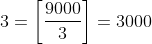 3=\left [ \frac{9000}{3} \right ]=3000\\