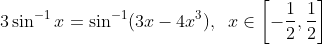 3\sin^{-1}x = \sin^{-1}(3x - 4x^3),\;\;x\in\left[-\frac{1}{2},\frac{1}{2} \right ]
