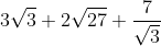 3\sqrt{3}+2\sqrt{27}+\frac{7}{\sqrt{3}}