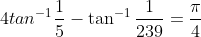 4 tan^{-1}\frac{1}{5}-\tan^{-1}\frac{1}{239}=\frac{\pi}{4}