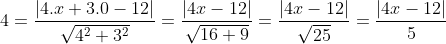 4= \frac{|4.x+3.0-12|}{\sqrt{4^2+3^2}}= \frac{|4x-12|}{\sqrt{16+9}}= \frac{|4x-12|}{\sqrt{25}}= \frac{|4x-12|}{5}
