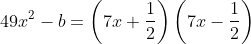 49x^{2}-b=\left ( 7x + \frac{1}{2} \right )\left ( 7x - \frac{1}{2} \right )