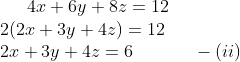 4x+6y+8z= 12\\ 2(2x+3y+4z)= 12\\ 2x+3y+4z = 6 \ \ \ \ \ \ \ \ \ \ -(ii)