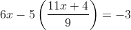 6x-5\left ( \frac{11x+4}{9} \right )=-3