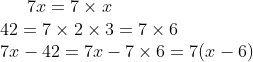 7x = 7 \times x \\ 42=7\times 2 \times 3=7\times 6\\ 7x-42=7x-7\times 6=7(x-6)