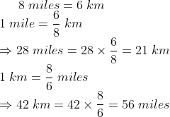 8;miles=6;km\*1;mile=frac68;km\*Rightarrow 28;miles=28	imes frac68=21;km\* 1;km=frac86;miles\* Rightarrow 42;km=42	imes frac86=56;miles