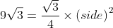 9\sqrt{3}= \frac{\sqrt{3}}{4}\times \left ( side \right )^{2}
