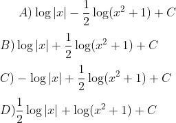 A ) \log |x| - \frac{1}{2} \log ( x^2 +1 ) + C \\\\ B ) \log |x|+ \frac{1}{2} \log ( x^2 +1 ) + C \\\\ C )- \log |x| + \frac{1}{2} \log ( x^2 +1 ) + C \\\\ D ) \frac{1}{2}\log |x| +\log ( x^2 +1 ) + C
