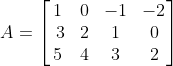 A = \begin{bmatrix} 1 & 0& -1& -2 \\ \ 3 & 2&1& 0 \\5&4&3&2\end{bmatrix}