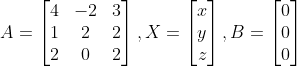 A = \begin{bmatrix} 4 & -2 & 3\\ 1& 2& 2\\ 2& 0& 2\end{bmatrix}, X = \begin{bmatrix} x\\ y\\ z\end{bmatrix}, B =\begin{bmatrix} 0\\ 0\\ 0\end{bmatrix}