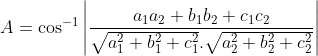 A = \cos^{-1}\left | \frac{a_{1}a_{2}+b_{1}b_{2}+c_{1}c_{2}}{\sqrt{a_{1}^2+b_{1}^2+c_{1}^2}.\sqrt{a_{2}^2+b_{2}^2+c_{2}^2}} \right |