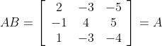 A B=\left[\begin{array}{ccc}2 & -3 & -5 \\ -1 & 4 & 5 \\ 1 & -3 & -4\end{array}\right]=A