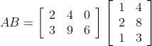 A B=\left[\begin{array}{lll} 2 & 4 & 0 \\ 3 & 9 & 6 \end{array}\right]\left[\begin{array}{ll} 1 & 4 \\ 2 & 8 \\ 1 & 3 \end{array}\right]