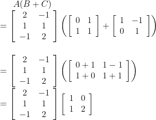 A(B+C) \\ \quad=\left[\begin{array}{cc} 2 & -1 \\ 1 & 1 \\ -1 & 2 \end{array}\right]\left(\left[\begin{array}{cc} 0 & 1 \\ 1 & 1 \end{array}\right]+\left[\begin{array}{cc} 1 & -1 \\ 0 & 1 \end{array}\right]\right) \\\\\\ =\left[\begin{array}{cc} 2 & -1 \\ 1 & 1 \\ -1 & 2 \end{array}\right]\left(\left[\begin{array}{ll} 0+1 & 1-1 \\ 1+0 & 1+1 \end{array}\right]\right) \\ =\left[\begin{array}{cc} 2 & -1 \\ 1 & 1 \\ -1 & 2 \end{array}\right]\left[\begin{array}{cc} 1 & 0 \\ 1 & 2 \end{array}\right] \\