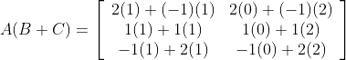 A(B+C)=\left[\begin{array}{cc} 2(1)+(-1)(1) & 2(0)+(-1)(2) \\ 1(1)+1(1) & 1(0)+1(2) \\ -1(1)+2(1) & -1(0)+2(2) \end{array}\right]