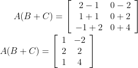 A(B+C)=\left[\begin{array}{cc} 2-1 & 0-2 \\ 1+1 & 0+2 \\ -1+2 & 0+4 \end{array}\right]\\\\ A(B+C)=\left[\begin{array}{cc} 1 & -2 \\ 2 & 2 \\ 1 & 4 \end{array}\right]