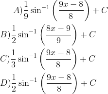 A) \frac{1}{9} \sin ^{-1}\left ( \frac{9x-8}{8} \right )+ C \\\\B ) \frac{1}{2} \sin ^{-1}\left ( \frac{8x-9}{9} \right )+ C \\\\ C) \frac{1}{3} \sin ^{-1}\left ( \frac{9x-8}{8} \right )+ C \\\\ D ) \frac{1}{2} \sin ^{-1}\left ( \frac{9x-8}{8} \right )+ C