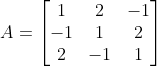 A= \begin{bmatrix} 1& 2 & -1 \\ -1& 1& 2\\ 2& -1& 1 \end{bmatrix}
