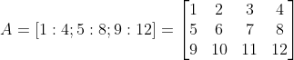 A=[1:4;5:8;9:12]=eginbmatrix 1 &2 & 3 &4 \ 5& 6 &7 &8 \9 &10 & 11 & 12 endbmatrix