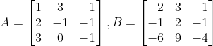 A=\begin{bmatrix} 1 &3 & -1\\ 2&-1 &-1 \\ 3& 0 &-1 \end{bmatrix}, B =\begin{bmatrix} -2 &3 &-1 \\ -1& 2 &-1 \\ -6& 9 &-4 \end{bmatrix}
