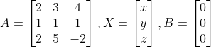 A=\begin{bmatrix} 2 & 3&4 \\ 1& 1 & 1\\ 2& 5 & -2 \end{bmatrix}, X =\begin{bmatrix} x\\ y \\ z \end{bmatrix}, B = \begin{bmatrix} 0\\ 0\\ 0\end{bmatrix}
