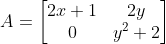 A=\begin{bmatrix} 2x+1 &2y \\ 0 & y^{2}+2 \end{bmatrix}