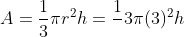 A=\frac{1}{3}\pi r^2h=\frac{1}{}3\pi (3)^2h