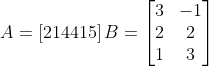 A=\left [ 2 1 4 4 1 5 \right ] B=\begin{bmatrix} 3 &-1 \\ 2 &2 \\ 1 & 3 \end{bmatrix}