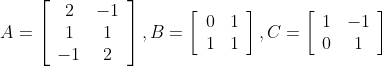 A=\left[\begin{array}{cc} 2 & -1 \\ 1 & 1 \\ -1 & 2 \end{array}\right], B=\left[\begin{array}{cc} 0 & 1 \\ 1 & 1 \end{array}\right], C=\left[\begin{array}{cc} 1 & -1 \\ 0 & 1 \end{array}\right] \\