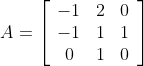 A=\left[\begin{array}{ccc} -1 & 2 & 0 \\ -1 & 1 & 1 \\ 0 & 1 & 0 \end{array}\right]