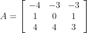 A=\left[\begin{array}{ccc} -4 & -3 & -3 \\ 1 & 0 & 1 \\ 4 & 4 & 3 \end{array}\right]