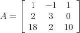 A=\left[\begin{array}{ccc} 1 & -1 & 1 \\ 2 & 3 & 0 \\ 18 & 2 & 10 \end{array}\right]