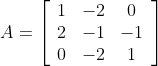 A=\left[\begin{array}{ccc} 1 & -2 & 0 \\ 2 & -1 & -1 \\ 0 & -2 & 1 \end{array}\right]
