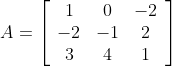 A=\left[\begin{array}{ccc} 1 & 0 & -2 \\ -2 & -1 & 2 \\ 3 & 4 & 1 \end{array}\right]